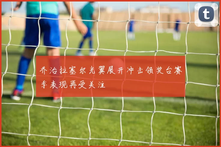 乔治拉塞尔光翼展开冲击领奖台赛季表现再受关注