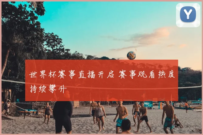 世界杯赛事直播开启 赛事观看热度持续攀升