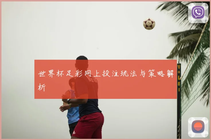 世界杯足彩网上投注玩法与策略解析